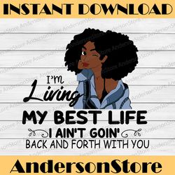 I'm Living My Best Life, I Ain't Goin', Back And Forth With You SVG PNG JPG For Sublimation,Cricut Silhouette