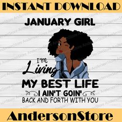 january girl, i'm living my best life, i ain't goin', back and forth with you svg png jpg for sublimation,cricut