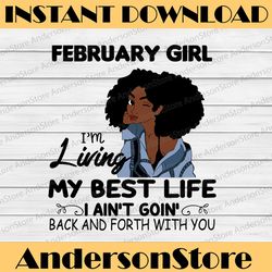 february girl, i'm living my best life, i ain't goin', back and forth with you svg png jpg for sublimation,cricut