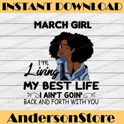 March Girl, I'm Living My Best Life, I Ain't Goin', Back And Forth With You SVG PNG JPG For Sublimation,Cricut
