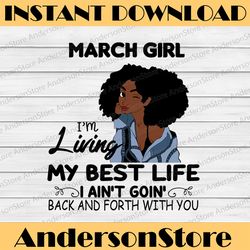 march girl, i'm living my best life, i ain't goin', back and forth with you svg png jpg for sublimation,cricut