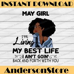 May Girl, I'm Living My Best Life, I Ain't Goin', Back And Forth With You SVG PNG JPG For Sublimation,Cricut Silhouette