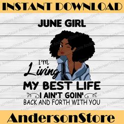 June Girl, I'm Living My Best Life, I Ain't Goin', Back And Forth With You SVG PNG JPG For Sublimation,Cricut Silhouette