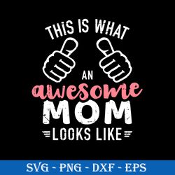 this is what an awesome mom looks like svg, mother's day svg, png dxf eps digital file