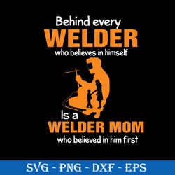 behind every welder who believes in himself is a welder mom svg, mother's day svg, png dxf eps digital file