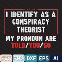 i identify as a conspiracy theorist my pronoun are told you so svg, i identify as a conspiracy theorist svg