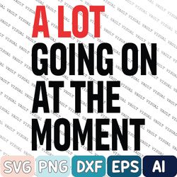 a lot going on at the moment new eras mens svg, 2023 eras updated feeling 22 not a lot going on