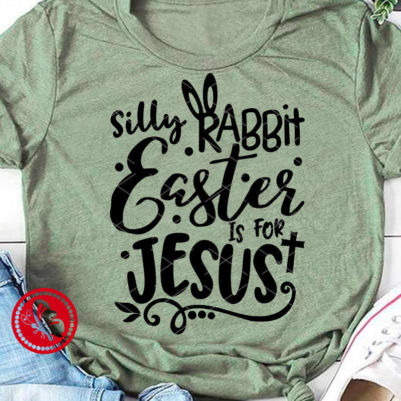 Silly Rabbit Easter is for Jesus shirt.jpg