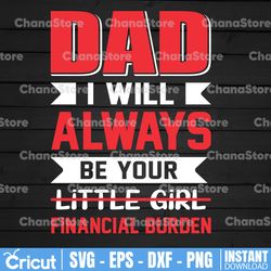 dad i will always be your little girl financial burden svg  father's day svg  files for cricut - dad svg - father