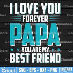 i love you forever papa you are my best friend svg file, papa svg file, father's day svg file