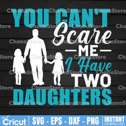 you can't scare me i have daughters | a daughter | two three four five six || father's day svg png