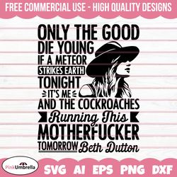 only the good die young svg, yellowstone svg, beth dutton svg, dutton ranch svg, yellowstone shirt, cowboy svg, rip svg
