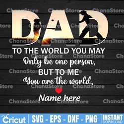 personalized name daddy png, to the world you are a dad but to me you are the world daddy sublimation transfer , father