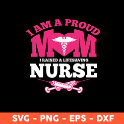 I Am A Proud Mom Svg, I Raised A Lifesaving Nurse Svg, Mother's Day Svg, Cricut, Vector Clipar, Eps, Dxf, Png - Download