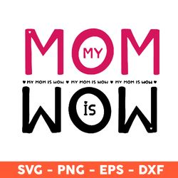 My Mom Is Wow Svg, Mom Svg, Mother's Day Svg, Cricut, Vector Clipar, Eps, Dxf, Png - Download