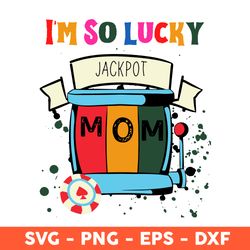 I'm So Lucky Mom Svg, Jackpot Svg, Casino Svg, Mom Svg, Mother's Day Svg, Cricut, Vector Clipar, Eps, Dxf, Png -Download