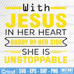 with jesus in her heart daddy by her side she is unstoppable svg, dxf,eps,png, digital download