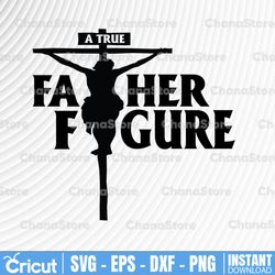 fathers day svg, fathers day gift, dad svg , faith fathers day svg , father figure ,fathers day tsvg , religious, father