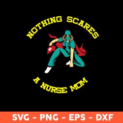nothing scares svg, a nurse mom svg, nurse svg, mom svg, mother's day svg, cricut, vector clipar, eps, dxf, png