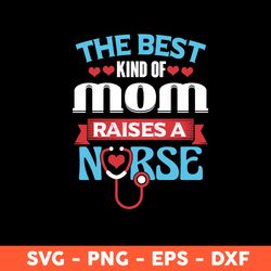 the best kind of mom raises a nurse svg, nurse svg, mother svg, mother's day svg, cricut, vector clipar, eps, dxf, png