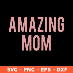 amazing mom svg, amazing svg, mom svg, mother's day svg, cricut, vector clipar, eps, dxf, png