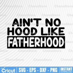 ain't no hood like fatherhood svg, dxf, cricut, cameo, cut file, fathers day svg, dad svg, father svg, dad svg  svg