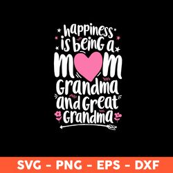 happiness is being a mom grandma and great grandma svg, grandma svg, mother's day svg, cricut, vector clipar, eps, png