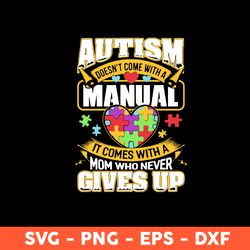 autism doesn't come with a manual it comes with a mom who never gives up svg, mother's day svg, cricut, vector clipar