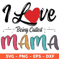 I Love Being Called Mama Svg, Mama Svg, Mom Svg, Mother's Day Svg, Cricut, Vector Clipar, Eps, Dxf, Png