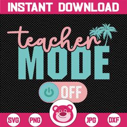 teacher mode off svg, happy last day of school svg, summer break funny svg, teacher quotes, summer