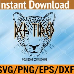 def tired pour some coffee on me tiger tired coffee svg, eps, png, dxf, digital download