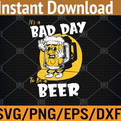it's a bad day to be a beer svg, eps, png, dxf, digital download