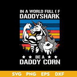 in a world full of daddyshark be a daddy corn svg, father's day svg, png dxf eps digital file