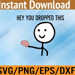 hey you dropped this brain svg, eps, png, dxf, digital download