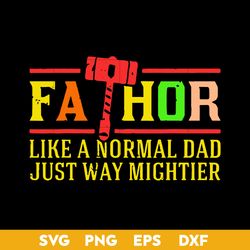 fathor like a normal dad just way mightier svg, father's day svg, png dxf eps file