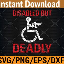 funny disabled but deadly svg, eps, png, dxf, digital download