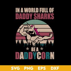 In A World Full Of Daddyshark Be A Daddycorn Svg, Daddy Unicorn Svg, Father's Day Svg, Png Dxf Eps Digital File