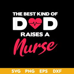 the best kind of dad raises a nurse svg, father's day svg, png dxf eps digital file