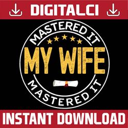 masters graduation my wife mastered it class of 2022 mom last day of school png sublimation design