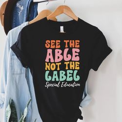 see the able not the label shirt, special ed teacher shirt, sped teacher shirt, special education tee, back to school