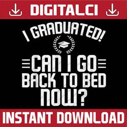 can i go back to bed graduation funny last day of school png sublimation design