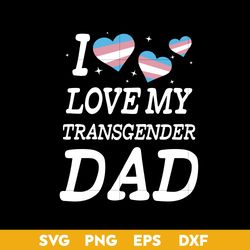 i love my transgender dad svg, father's day svg, png dxf eps digtal file