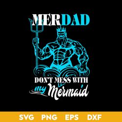 merdad don't mess with my mermaid svg, father's day svg, png dxf eps digtal file