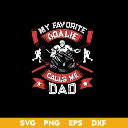 My Favorite Goalie Calls Me Dad Svg, Father's Day Svg, Png Dxf Eps Digtal File