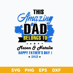 this amazing dad belongs to mason & natalie happy father's day 2021 svg, father's day svg, png dxf eps file