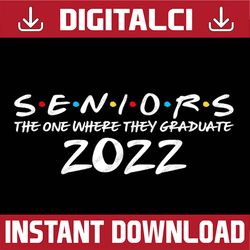 the one where they graduate 2022, seniors graduation last day of school png sublimation design