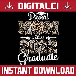 Proud Mom Of a 2022 Graduate Class Of 2022 Graduation Mother Last Day Of School PNG Sublimation Design