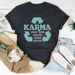 karma what goes around comes around tee