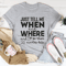 Just Tell Me When And Where Tee