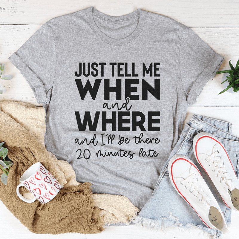Just Tell Me When And Where Tee